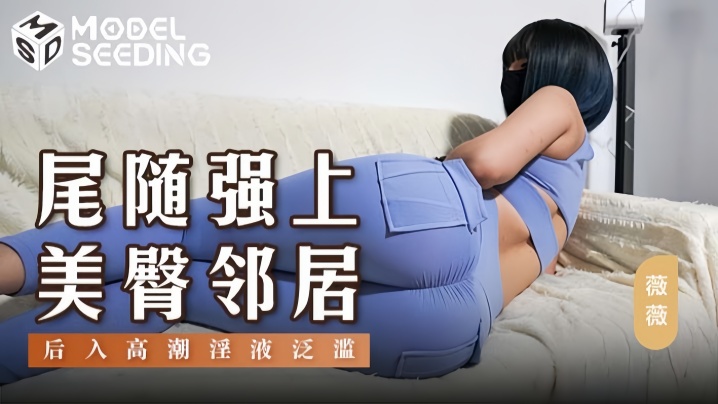 MSD-147 薇薇尾随美臀邻居 后入爆操内射淫夜